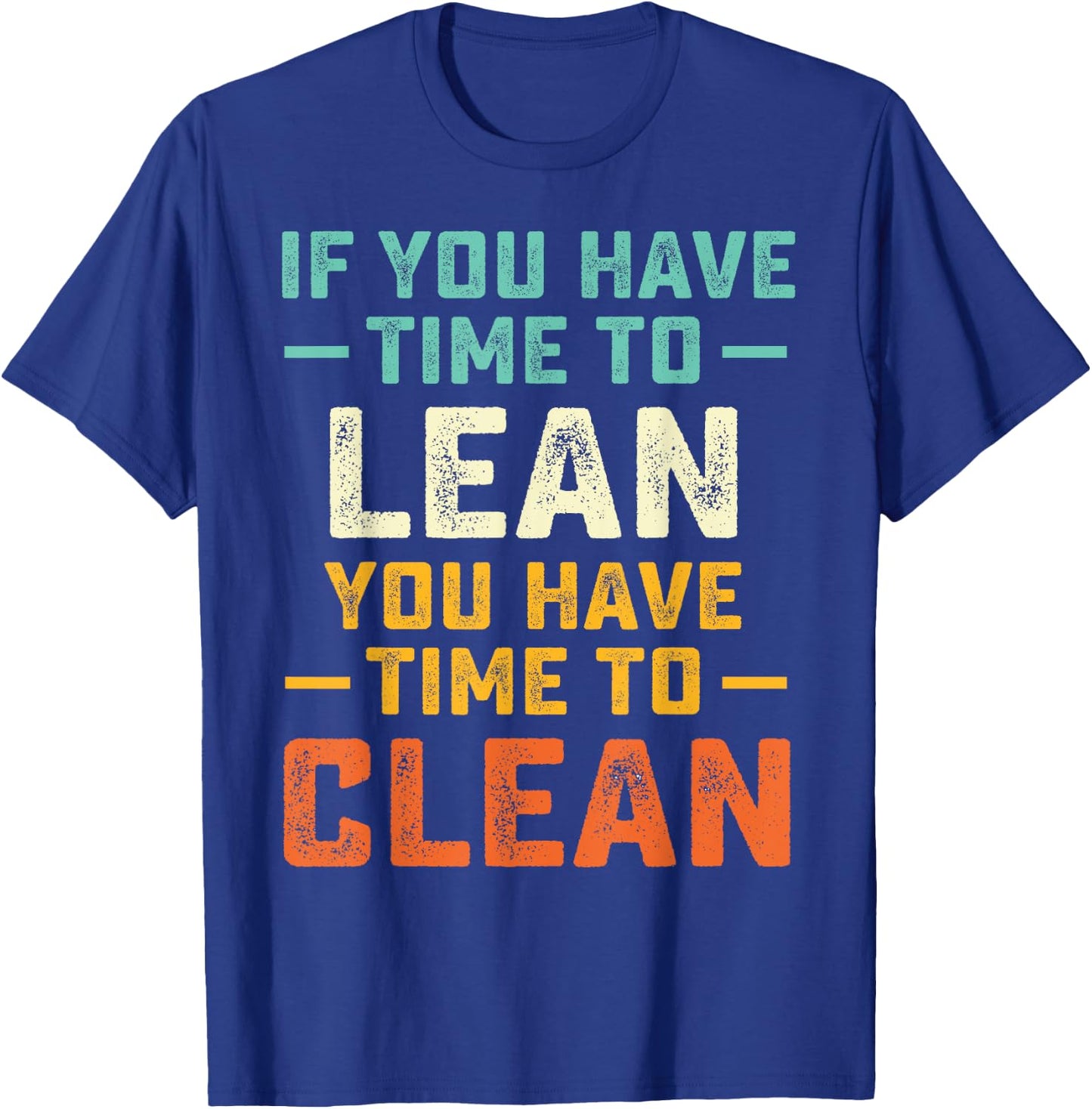 Funny Saying If You Have Time To Lean You Have Time To Clean T-Shirt - T-Shirt | Royal