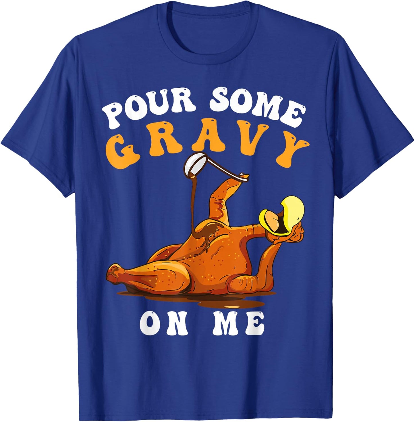 Pour Some Gravy on Me Happy Turkey Day Thanksgiving T-Shirt - T-Shirt | Royal
