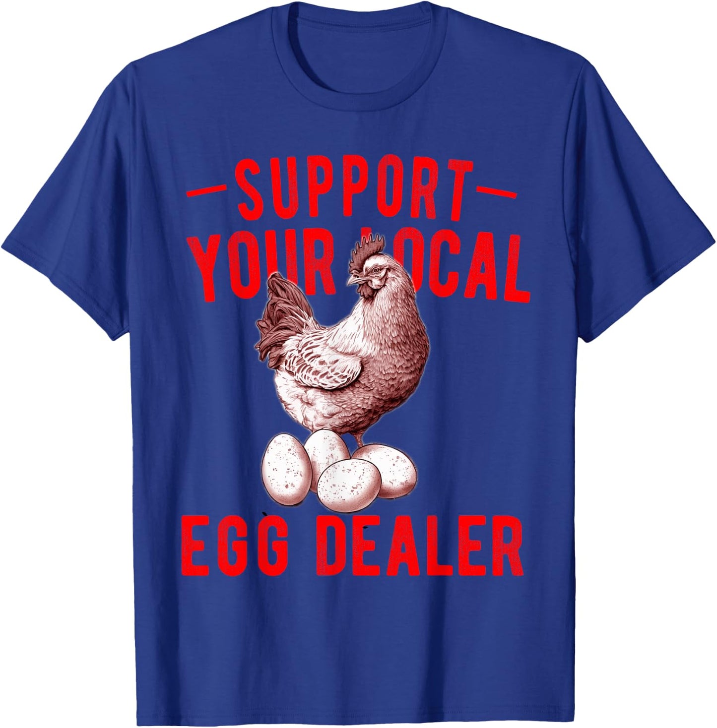Support Your Local Egg Dealers Chicken Egg Lover T-Shirt - T-Shirt | Royal