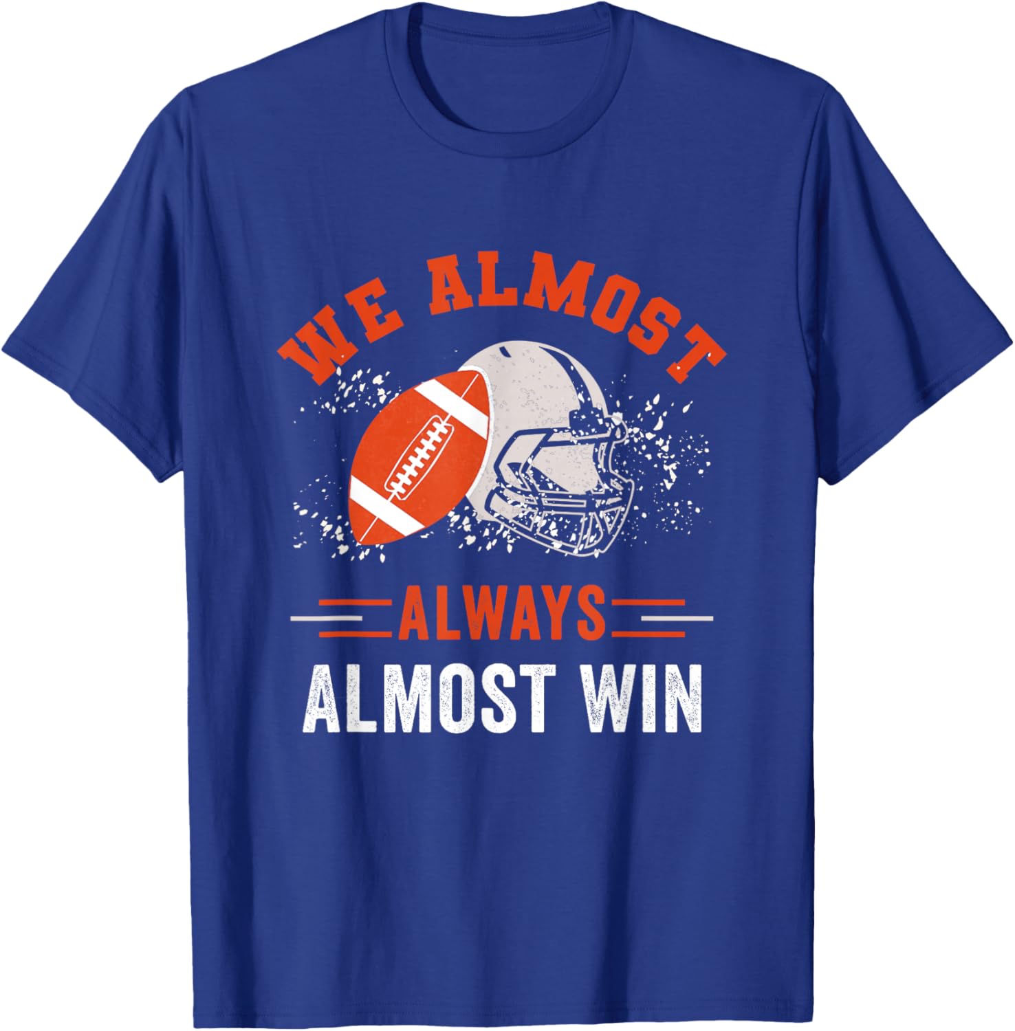 We Almost Always Almost Win , Funny Football Fans T-Shirt - T-Shirt | Royal