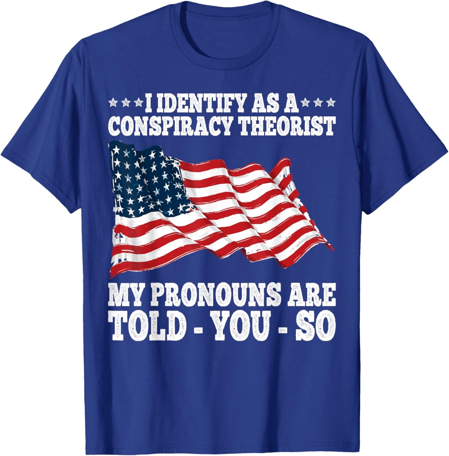 I Identify As A Conspiracy Theorist Pronouns Are Told You So T-Shirt - T-Shirt | Royal