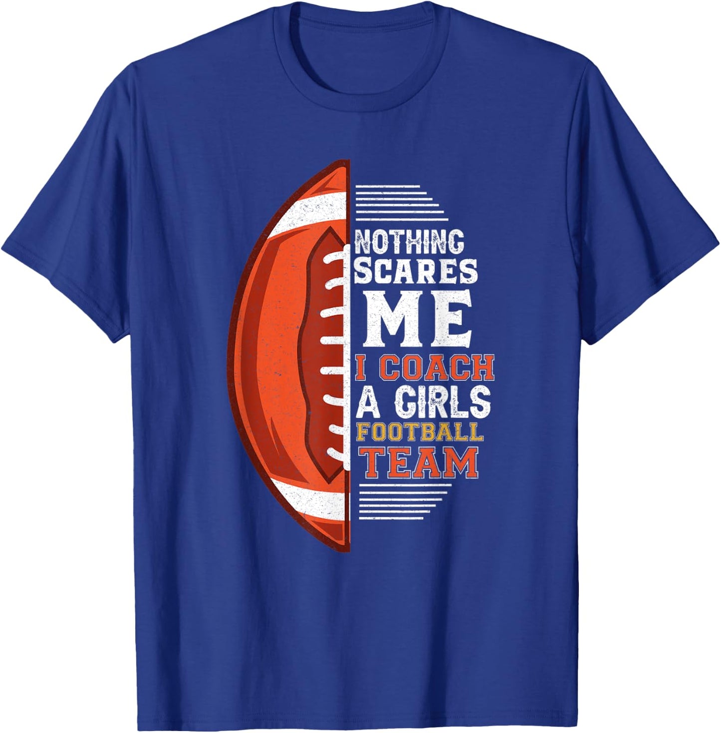 Nothing Scares Me I Coach A Girls Football Team Coach T-Shirt - T-Shirt | Royal