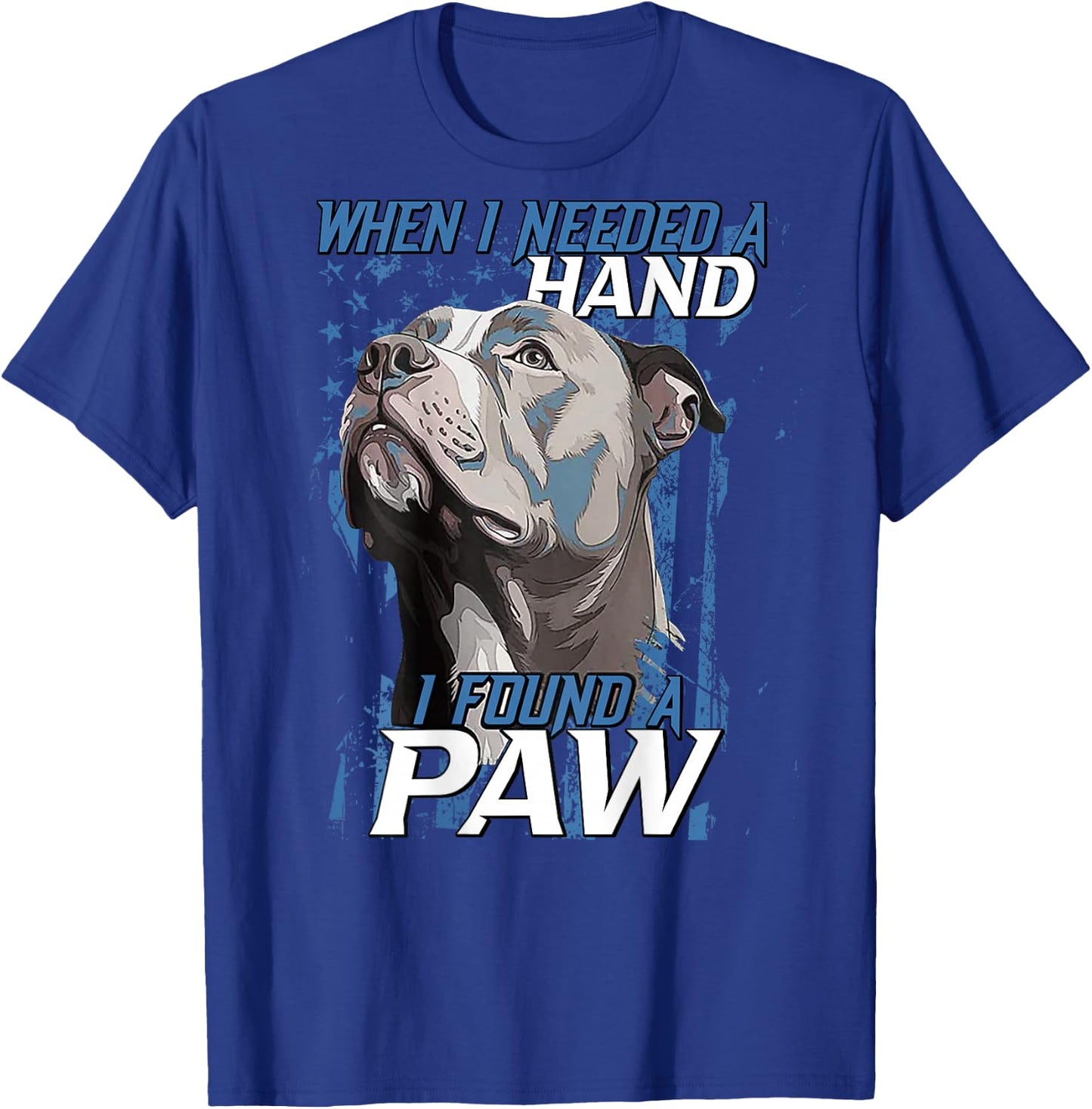 When I Need A Hand I Found Paw Pitbull (on back) T-Shirt - T-Shirt | Royal