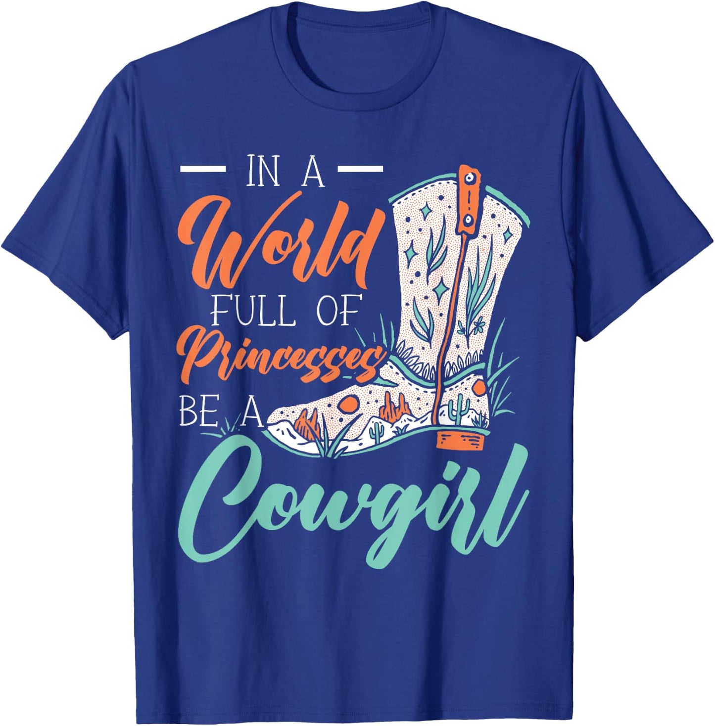 In A World Full Of Princesses Be A Cowgirl Lover Rodeo T-Shirt - T-Shirt | Royal