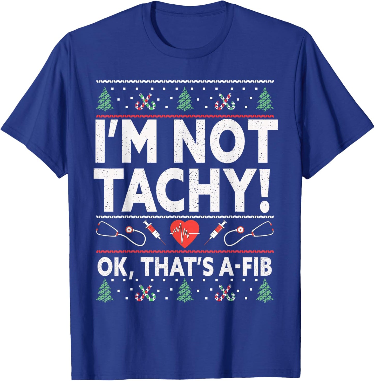 I'm Not Tachy! Ok, That's A-Fib Nurse Ugly Hospital Xmas T-Shirt - T-Shirt | Royal