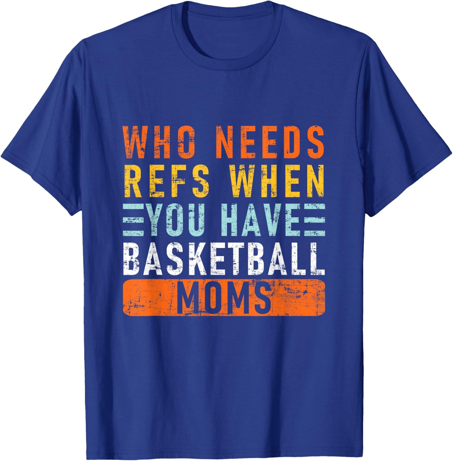 Who Needs Refs When You Have Basketball Moms - Basketball T-Shirt - T-Shirt | Royal