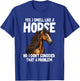 Yes I Smell Like a Horse No I Don't Consider That a Problem T-Shirt - T-Shirt | Royal