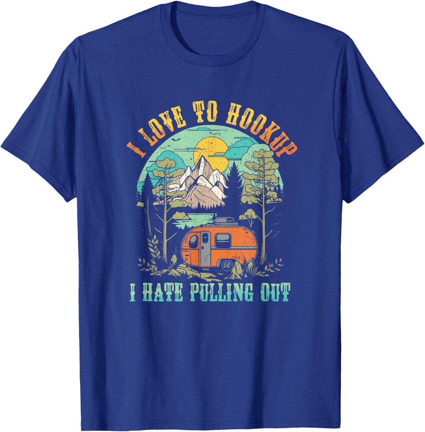 Camping I Love To Hookup I Hate Pulling Out Camper and Truck T-Shirt - T-Shirt | Royal