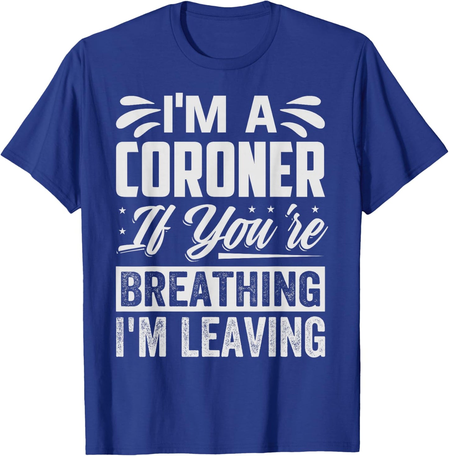 I'm A Coroner If You're Breathing, I'm Leaving - Funny T-Shirt - T-Shirt | Royal