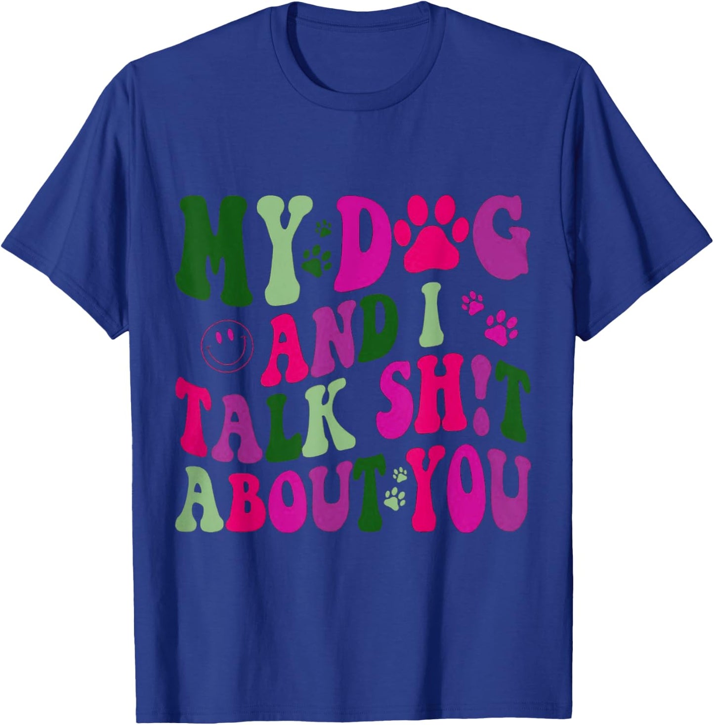 My Dog And I Talk Shit About You Funny Offensive Dog Men Women T-Shirt - T-Shirt | Royal