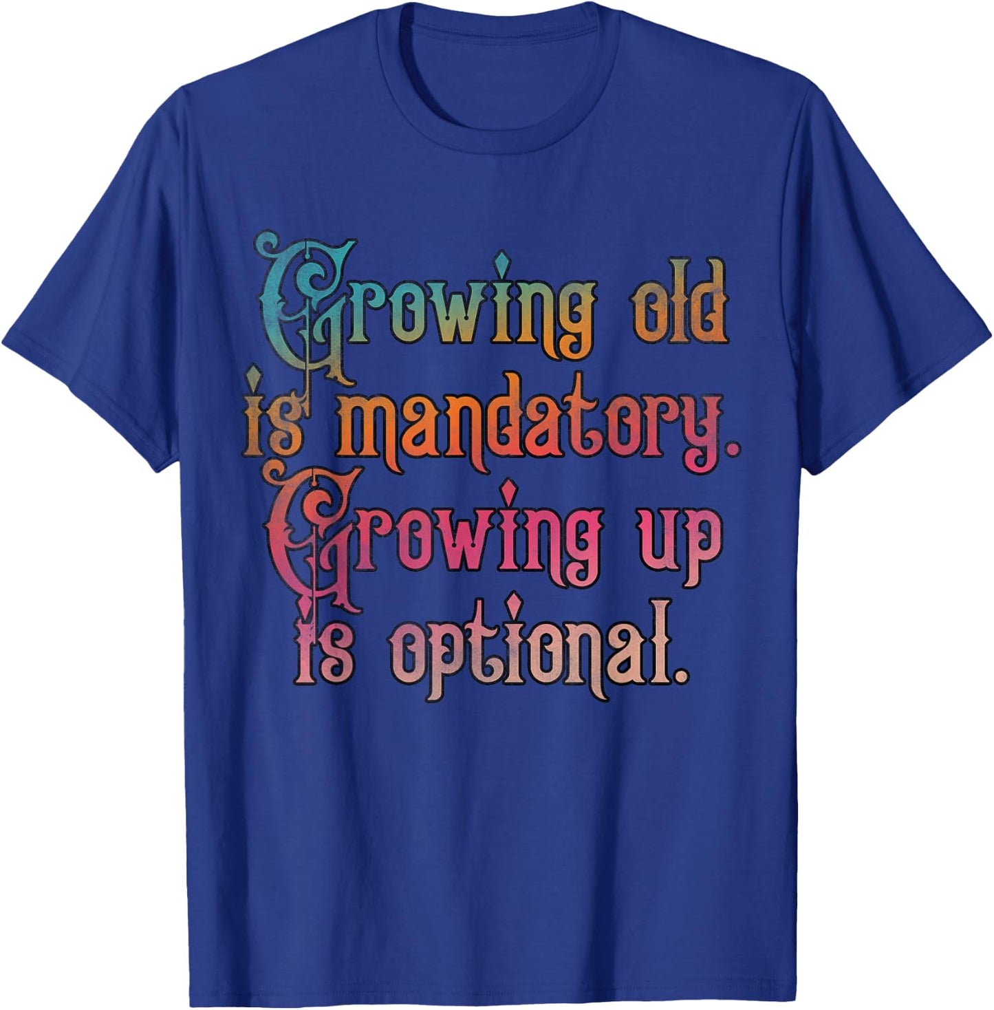 Growing old is mandatory growing up is optional T-Shirt - T-Shirt | Royal