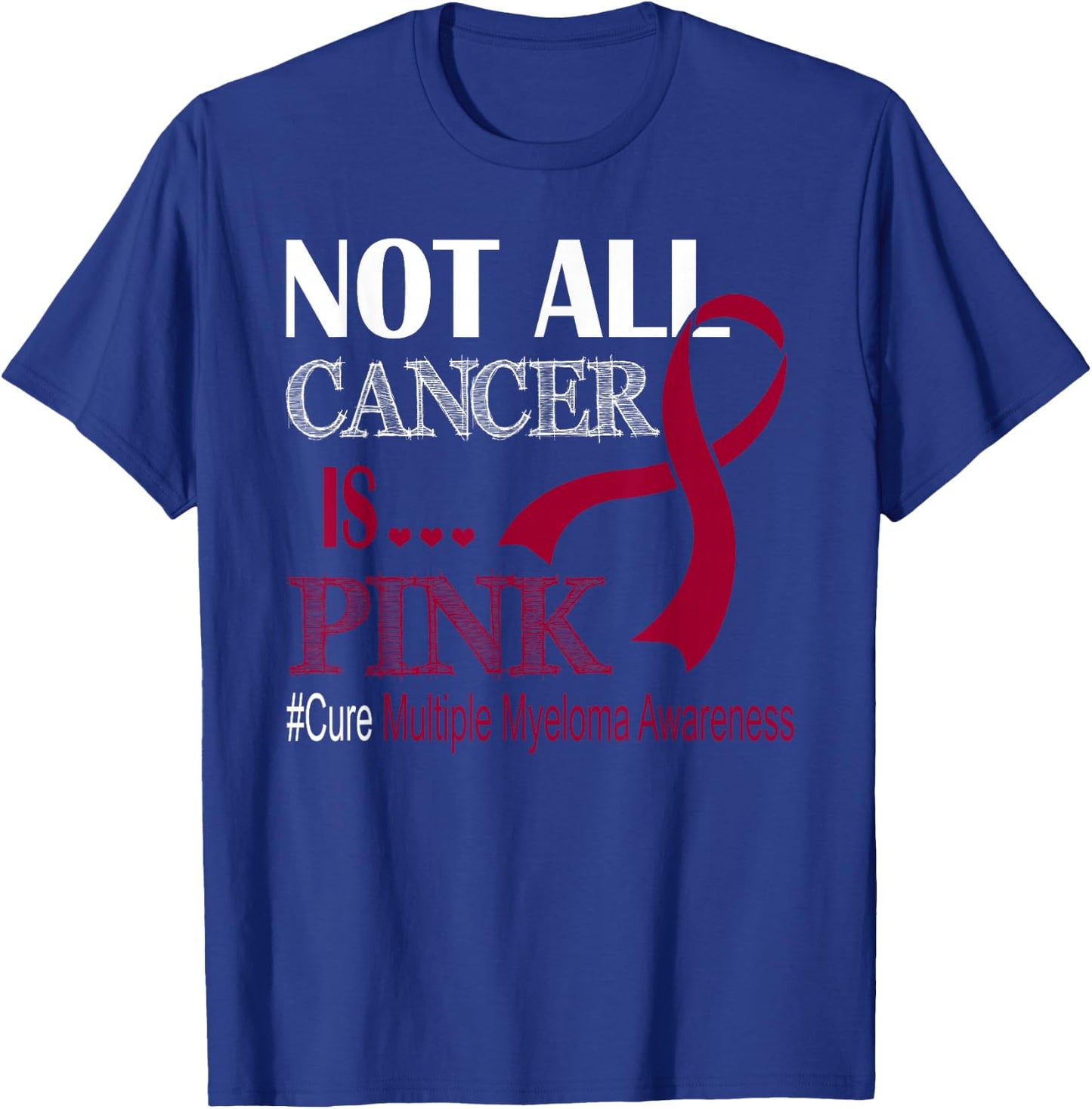 Not All Cancer Is Pink Cure Multiple Myeloma Awareness Month T-Shirt - T-Shirt | Royal