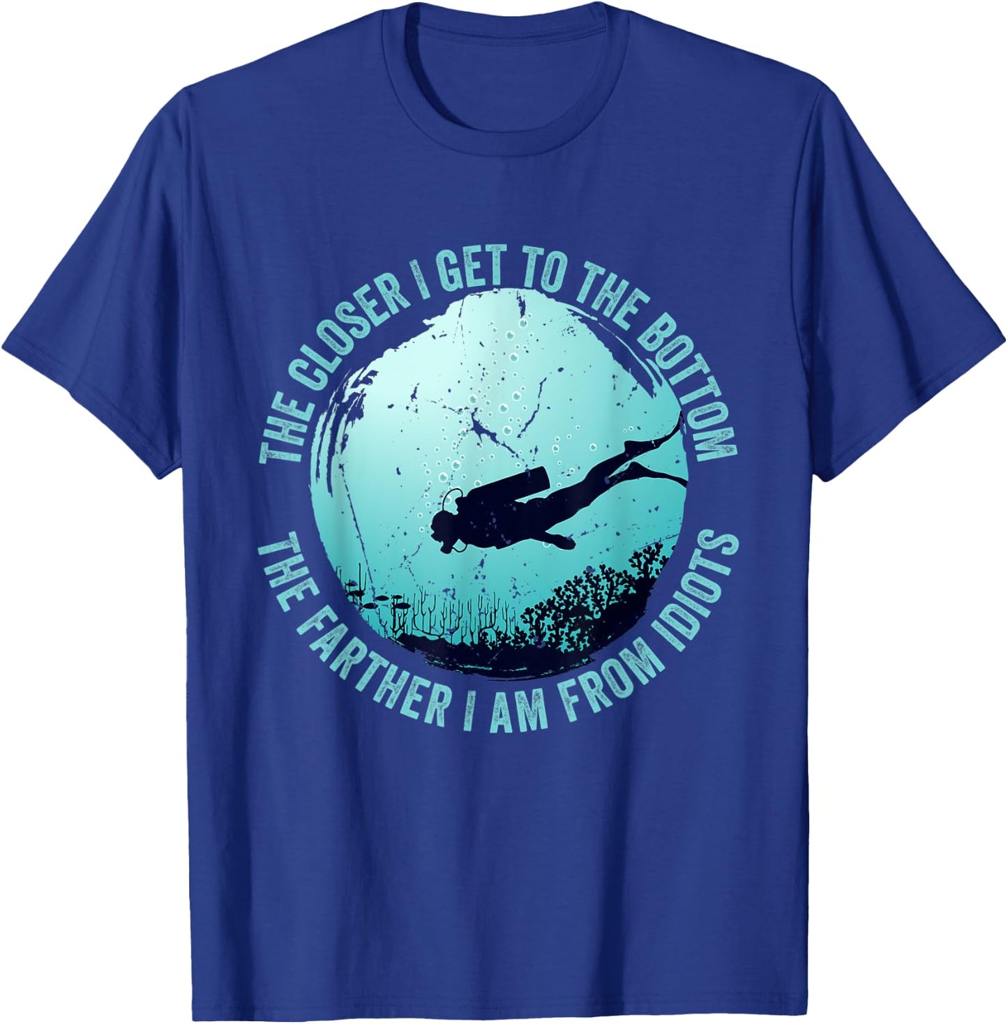 The closer I get to the bottom The farther I am from idiots T-Shirt - T-Shirt | Royal