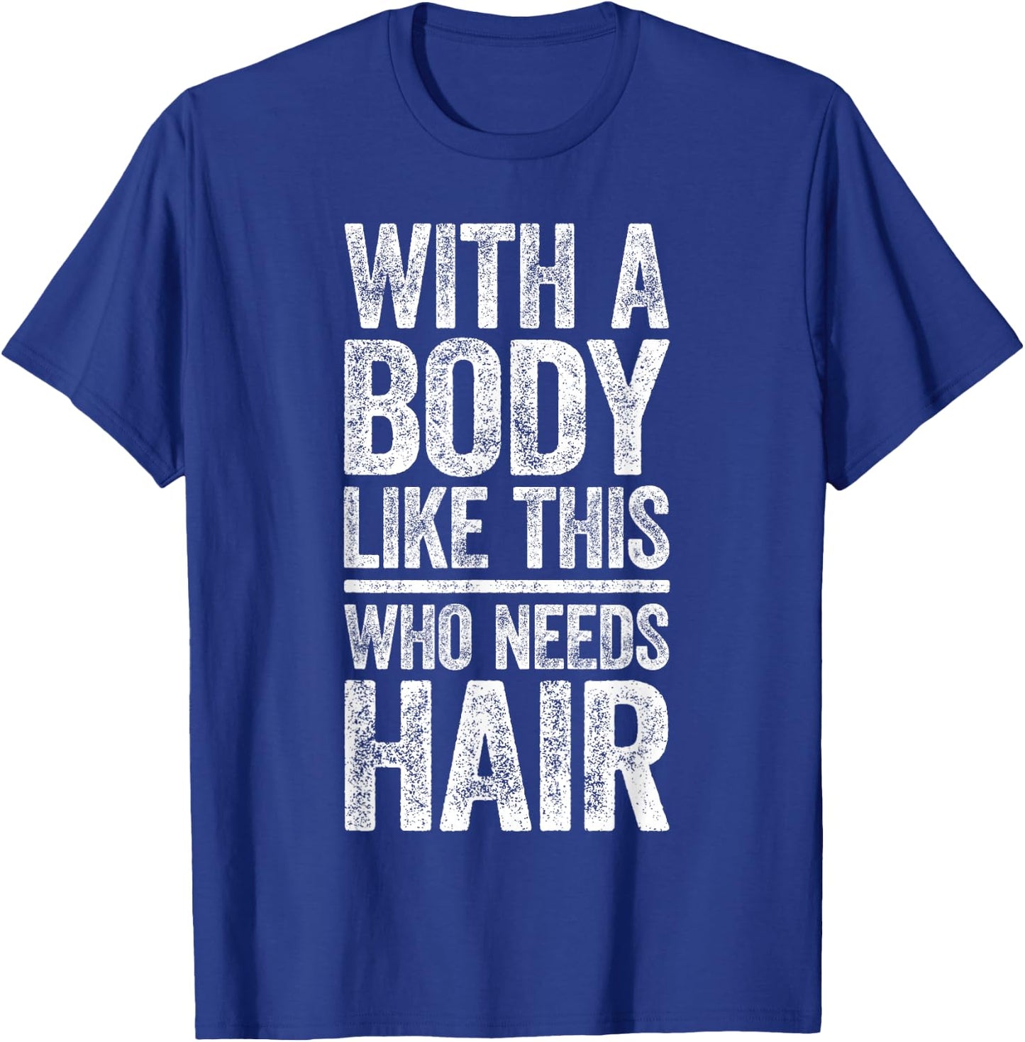with A Body Like This Who Needs Hair Shirt Dad Bald Man T-Shirt - T-Shirt | Royal