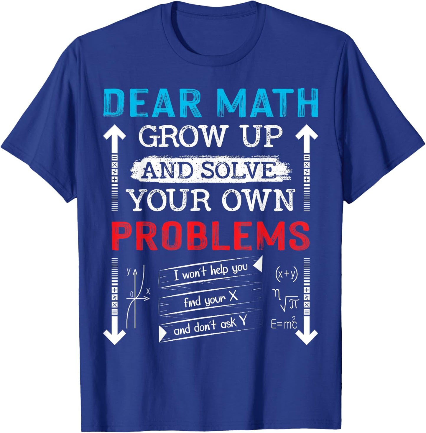 Dear Math Grow Up And Solve Your Own Problems Math Students T-Shirt - T-Shirt | Royal