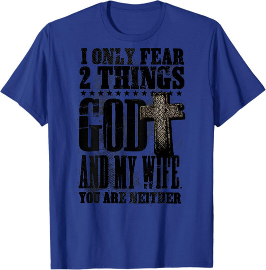 I Only Fear 2 Things God And My Wife You Are Neither (back) T-Shirt - T-Shirt | Royal