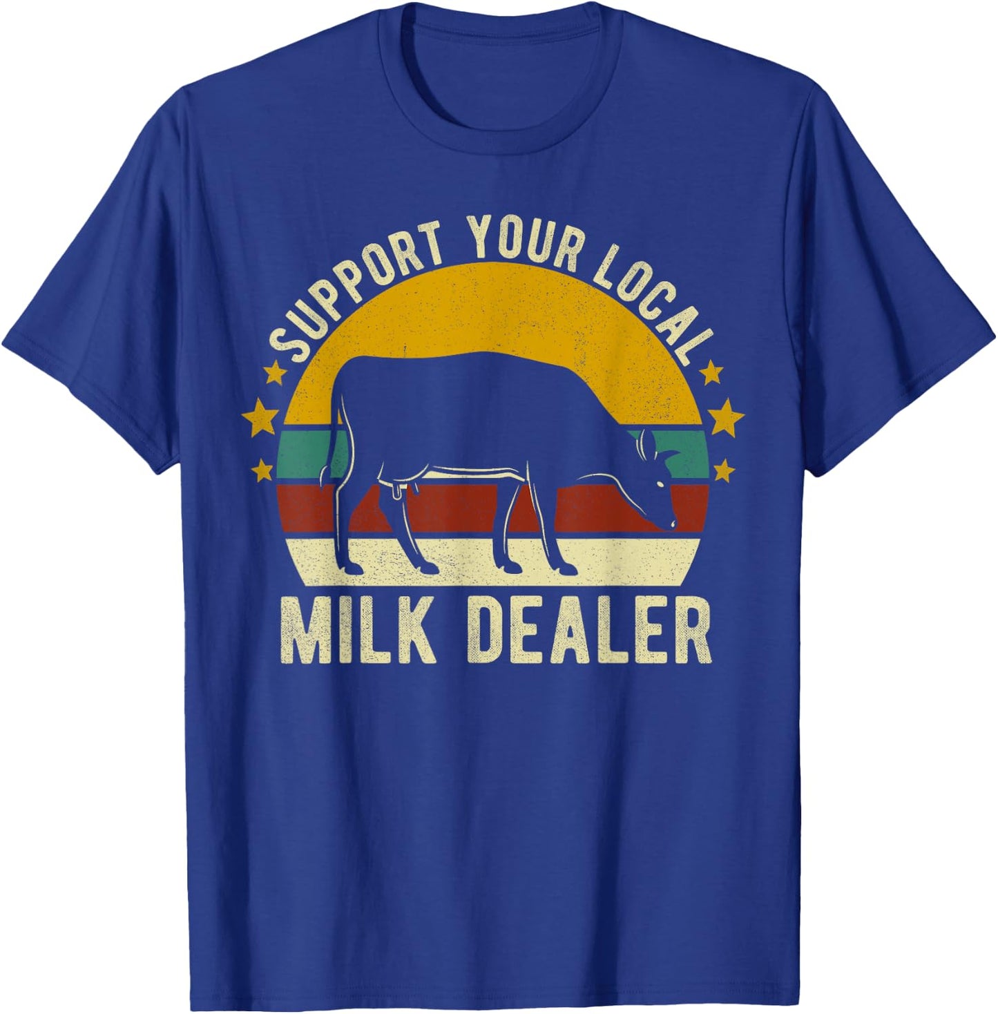 Support Your Local Milk Dealer Farmer Cow Lover Funny T-Shirt - T-Shirt | Royal