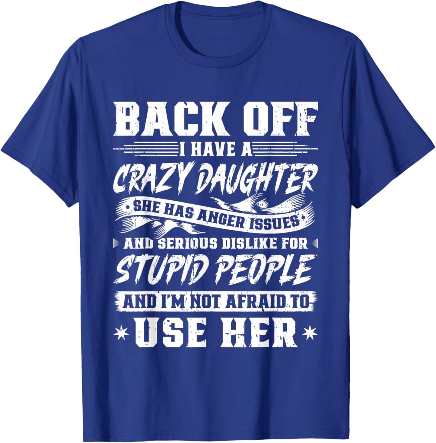 Back Off I Have A Crazy Daughter & I'm Not Afraid to Use Her T-Shirt - T-Shirt | Royal