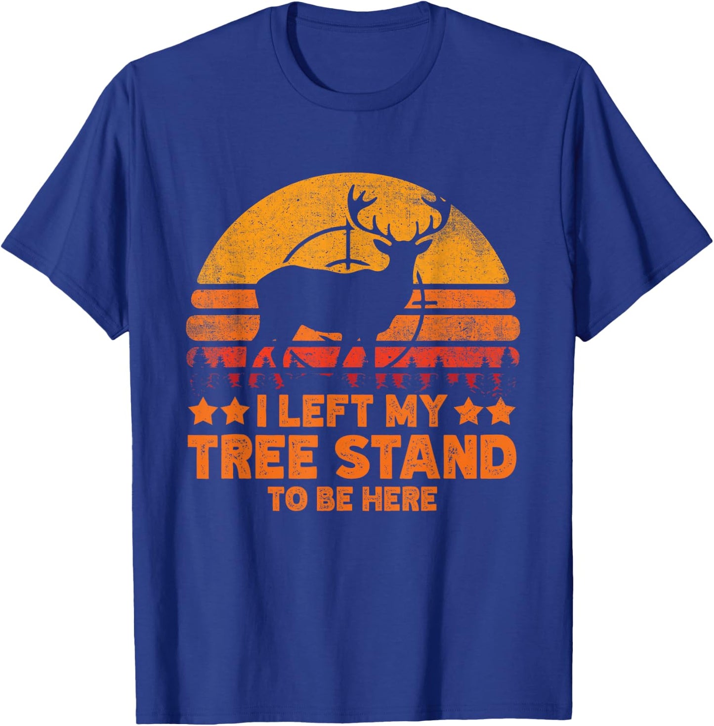 I Left My Tree Stand To Be Here. Funny Deer Hunting lover T-Shirt - T-Shirt | Royal