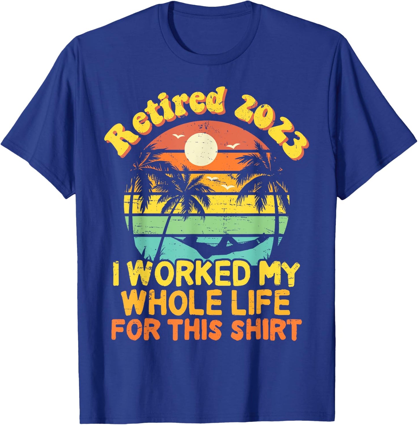 Retired 2023 I Worked My Whole Life, Funny Retirement Gift T-Shirt - T-Shirt | Royal