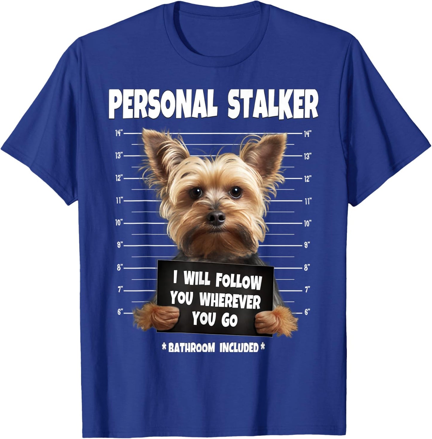 Personal Stalker I Will Follow You Yorkie lovers T-Shirt - T-Shirt | Royal