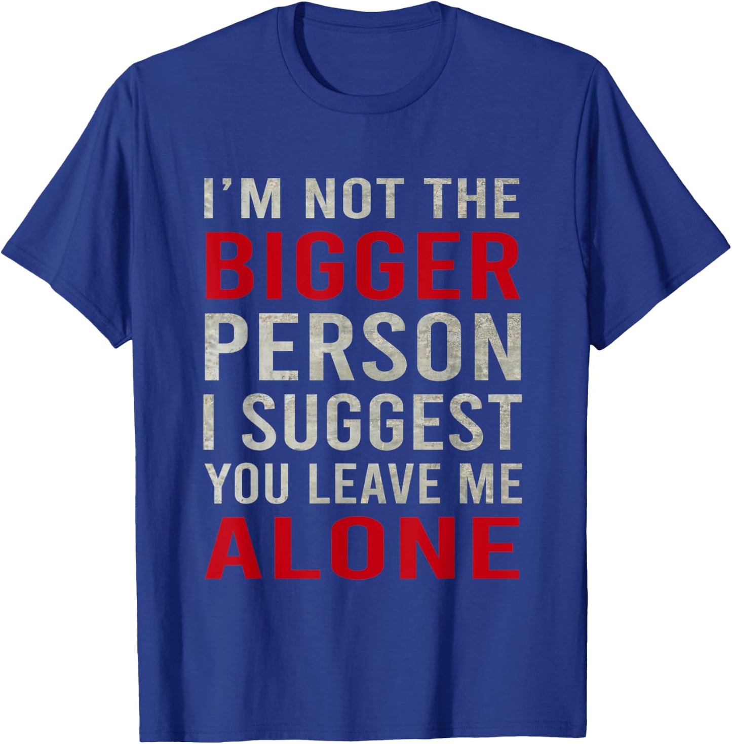 Funy I'm Not The Bigger Person I Suggest You Leave Me Alone T-Shirt - T-Shirt | Royal