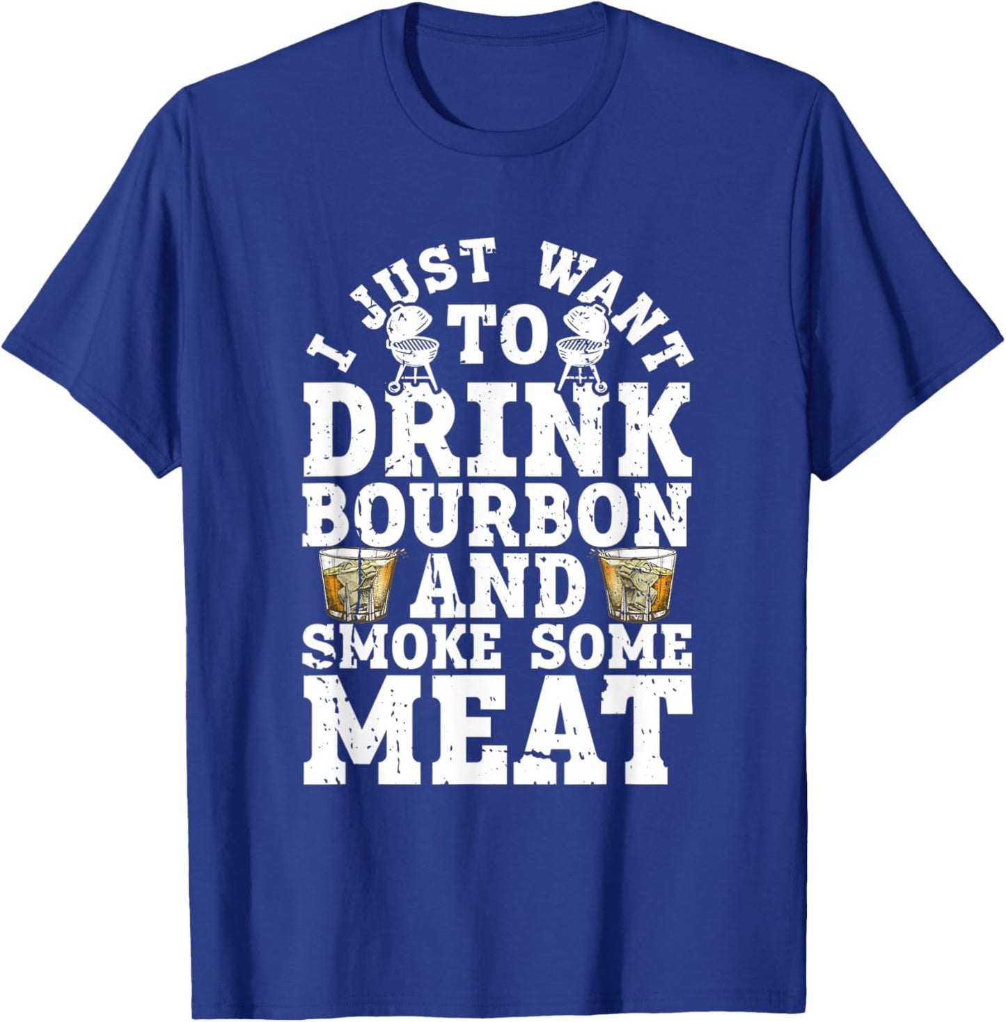 I Just Want To Drink Some Bourbon And Smoke Some Meat T-Shirt - T-Shirt | Royal