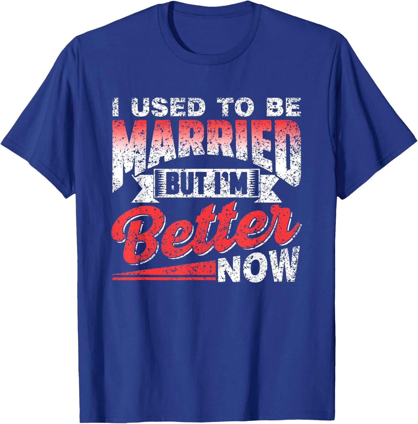 I Used To Be Married But I'm Better Now Ex Divorced Divorce T-Shirt - T-Shirt | Royal