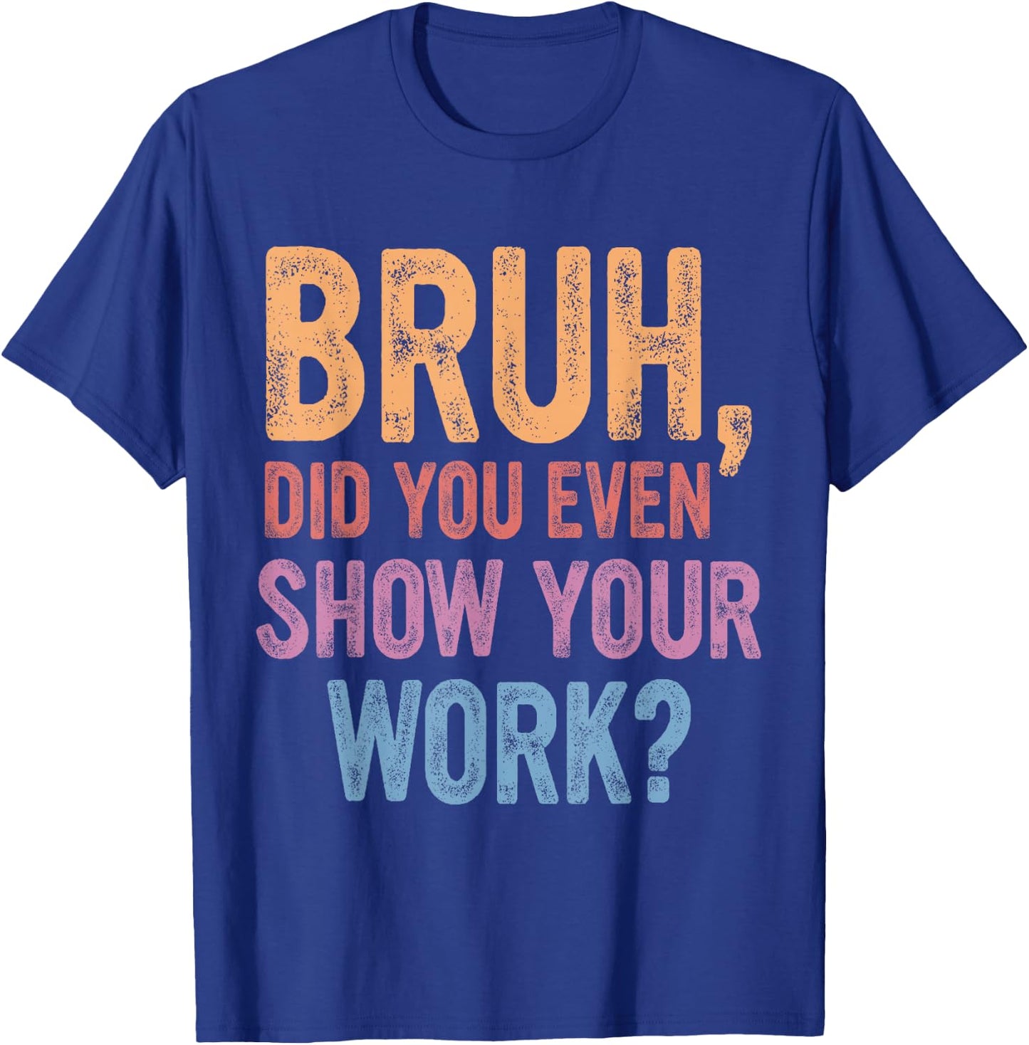 Bruh Did You Even Show Your Work, Bruh Teacher Women T-Shirt - T-Shirt | Royal
