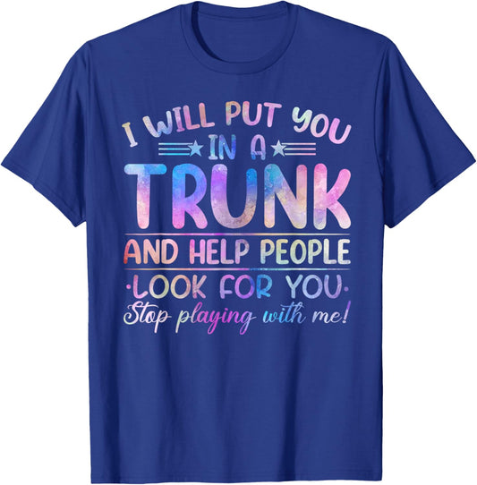 I Will Put You in a Trunk and Help People Look Tie Dye Color T-Shirt - T-Shirt | Royal