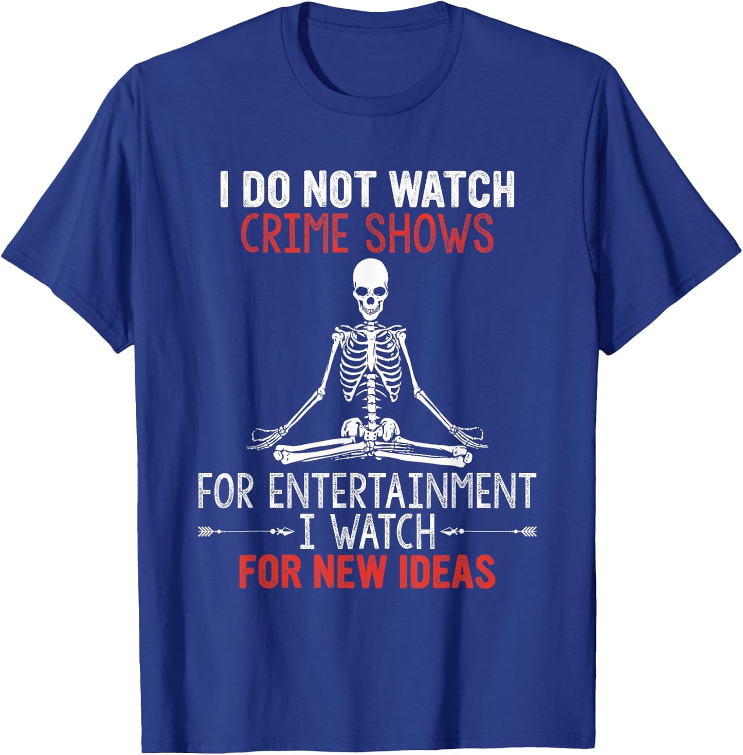 I Do Not Watch Crime Shows For Entertainment I Watch For New T-Shirt - T-Shirt | Royal