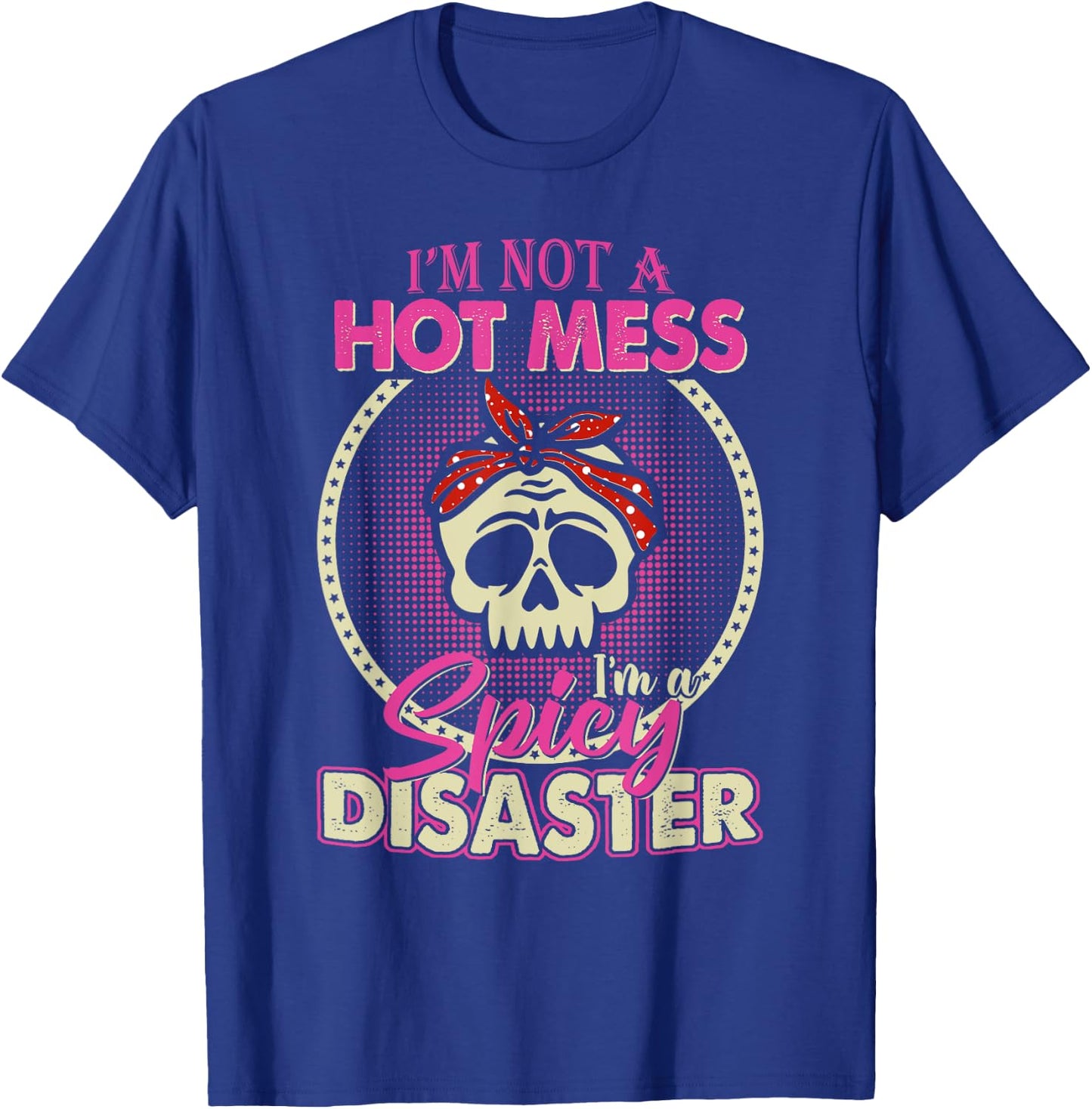 I'm Not A Hot Mess I Am A Spicy Disaster T-Shirt - T-Shirt | Royal