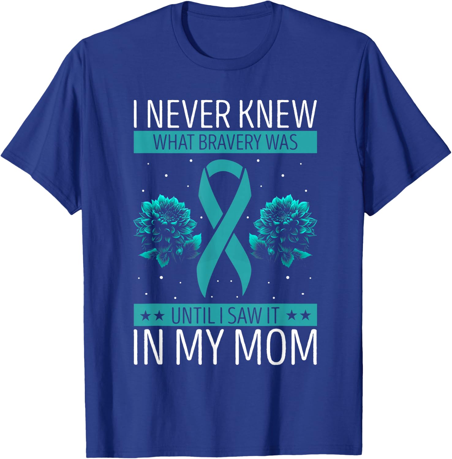 Ovarian Cancer Awareness Bravery Mom Teal Ribbon T-Shirt - T-Shirt | Royal