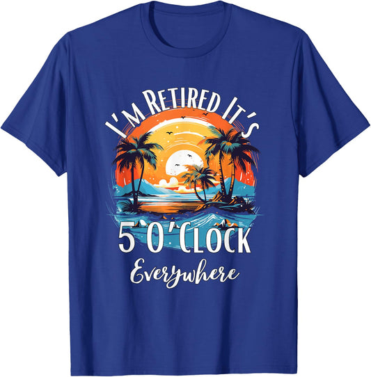 It's 5 O’Clock Everywhere I'm Retired Retirement Vacation T-Shirt - T-Shirt | Royal
