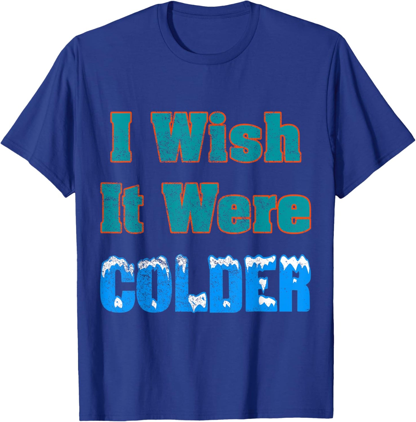 I Wish It Were Colder Shirt I Wish It Were Colder Vintage T-Shirt - T-Shirt | Royal