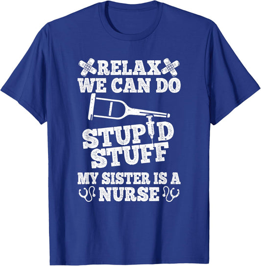 Relax Can Do Stupid Stuff My Sister Is A Nurse Fun Brother T-Shirt - T-Shirt | Royal