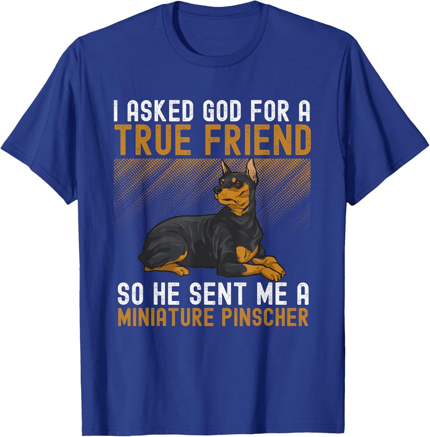 Miniature Pinscher I Asked God For A True Friend Min Pin Dog T-Shirt - T-Shirt | Royal