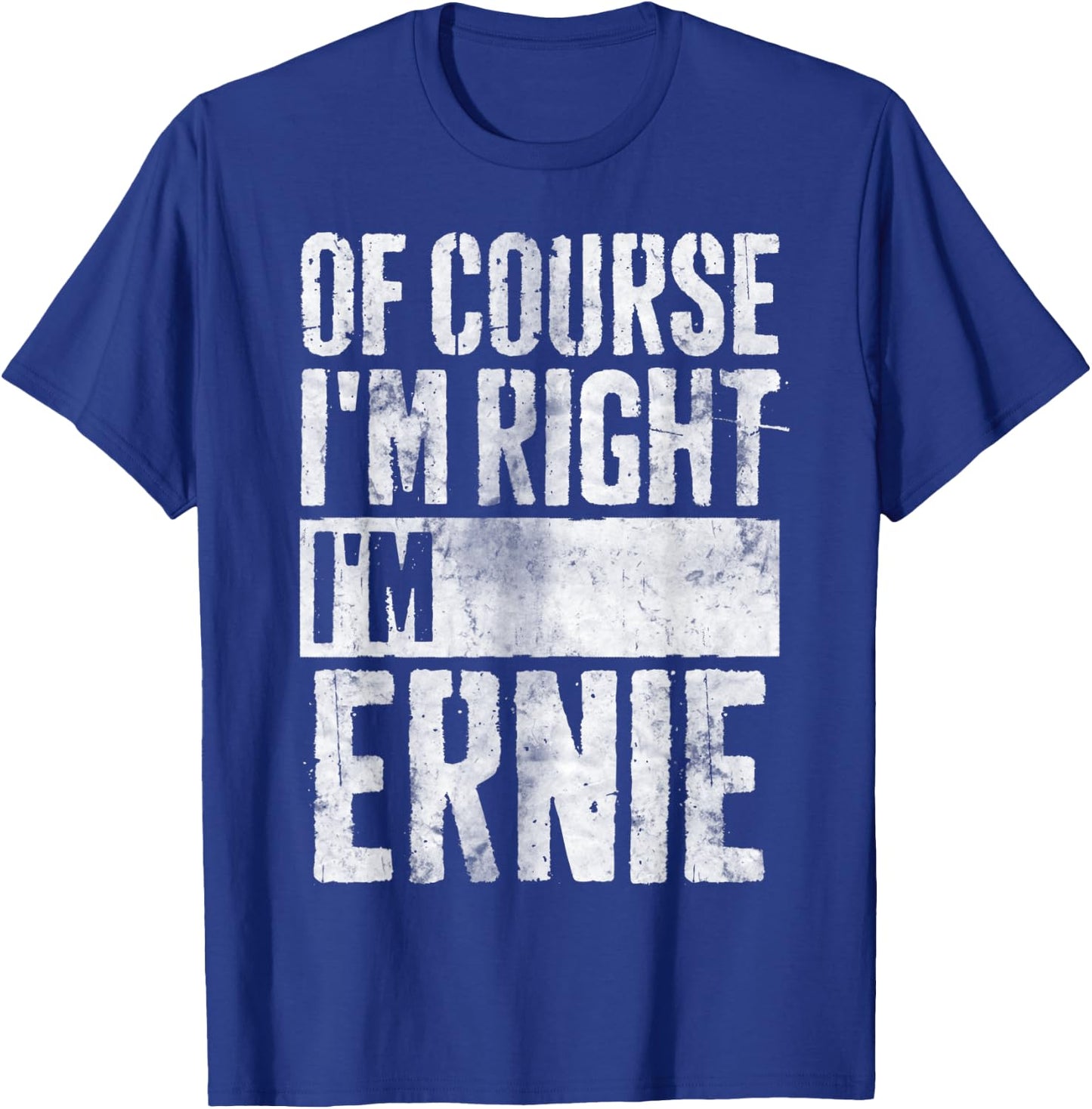Funny Personalized Name Shirt Of Course I'm Right I'm Ernie T-Shirt - T-Shirt | Royal