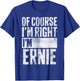 Funny Personalized Name Shirt Of Course I'm Right I'm Ernie T-Shirt - T-Shirt | Royal