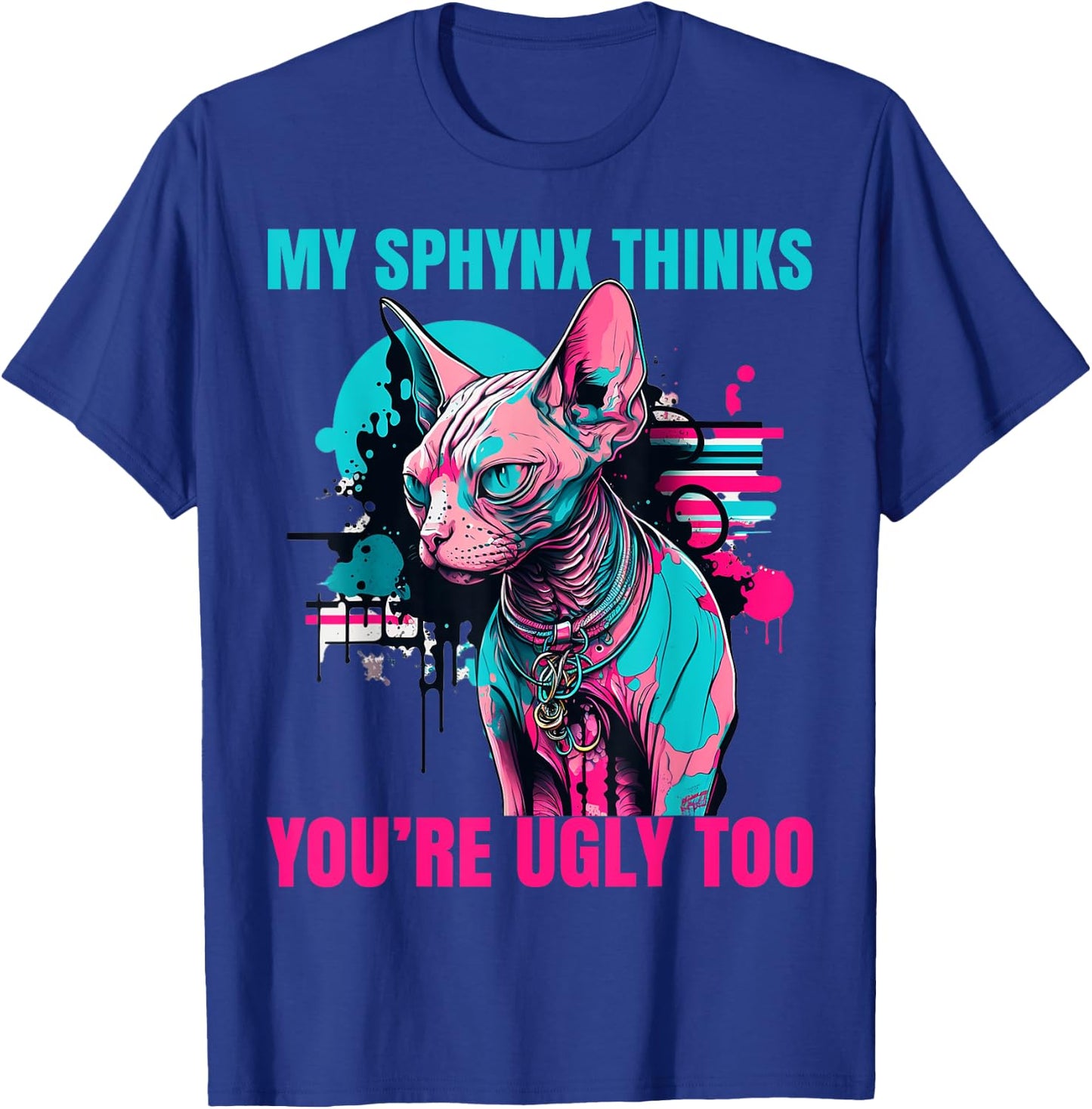 My Sphynx Thinks You're Ugly Too Funny Hairless Cat Mom Dad T-Shirt - T-Shirt | Royal