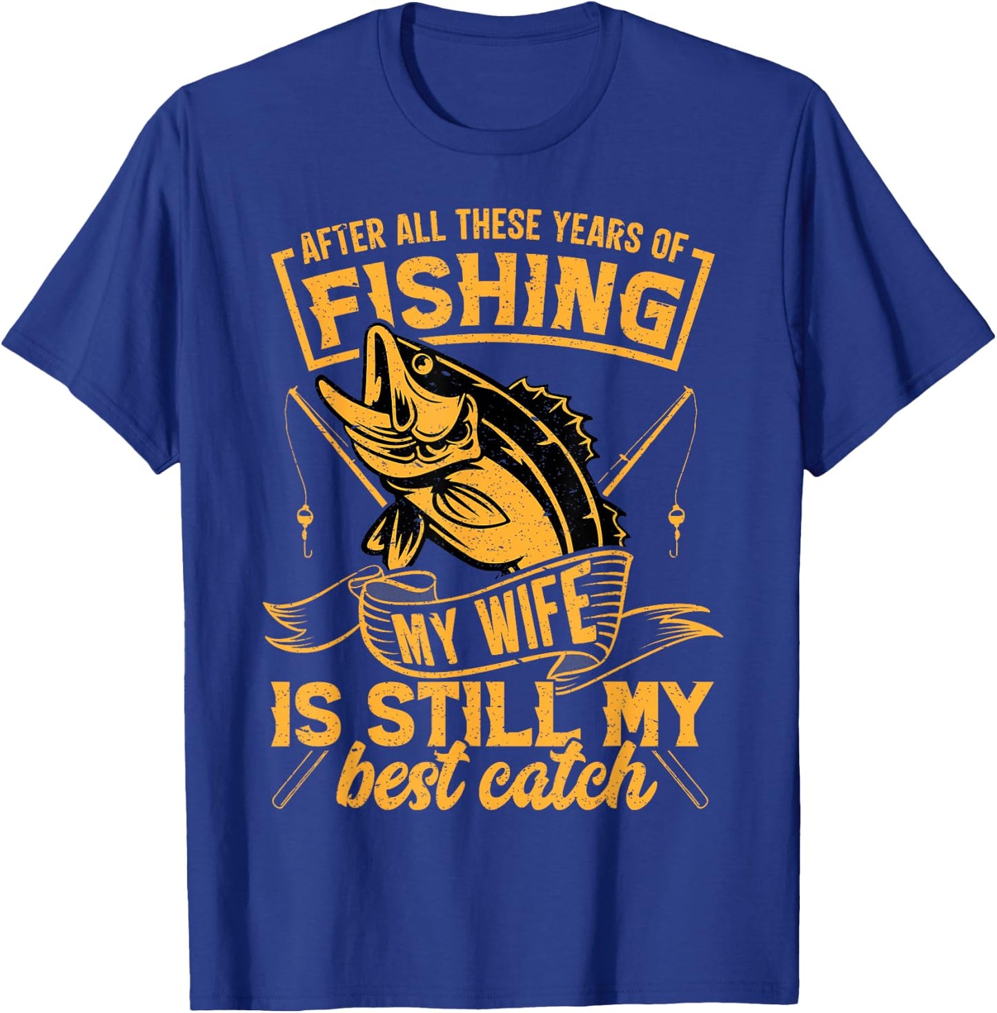 After All These Years Fishing My Wife is Still My Best Catch T-Shirt - T-Shirt | Royal