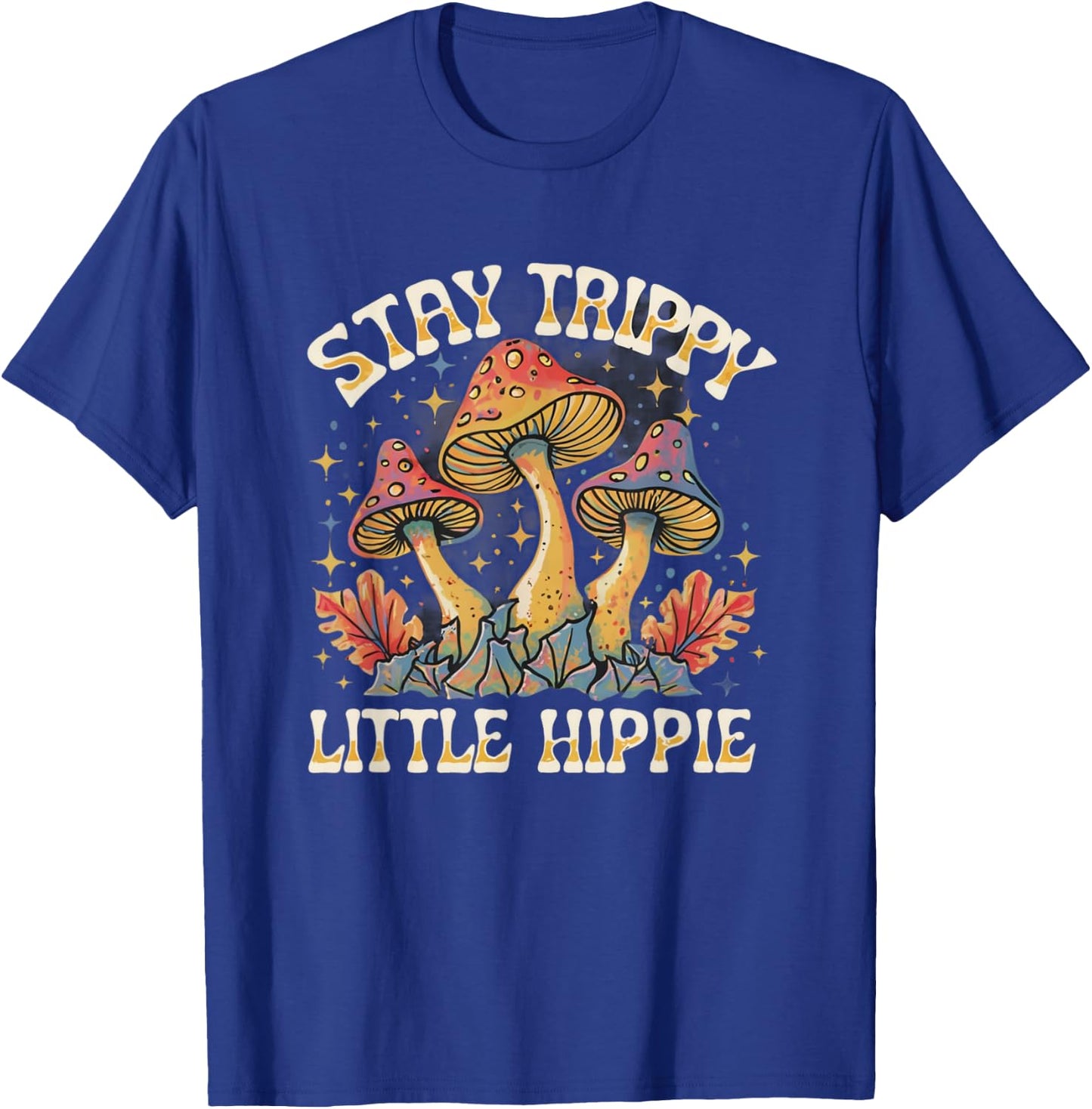 Stay Trippy Little Hippie Magic Mushroom Hippy Trippie Day T-Shirt - T-Shirt | Royal