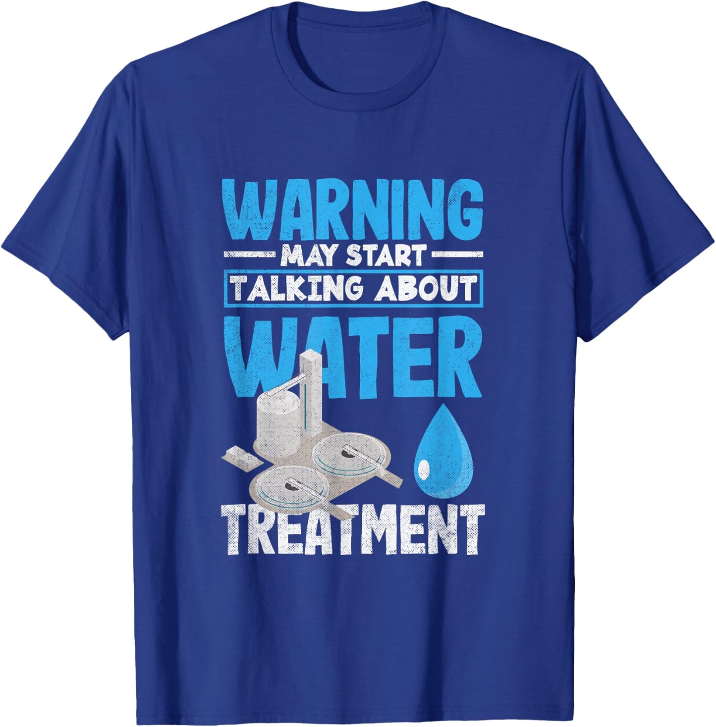 Water Treatment Plant Operator May Start Talking About T-Shirt - T-Shirt | Royal