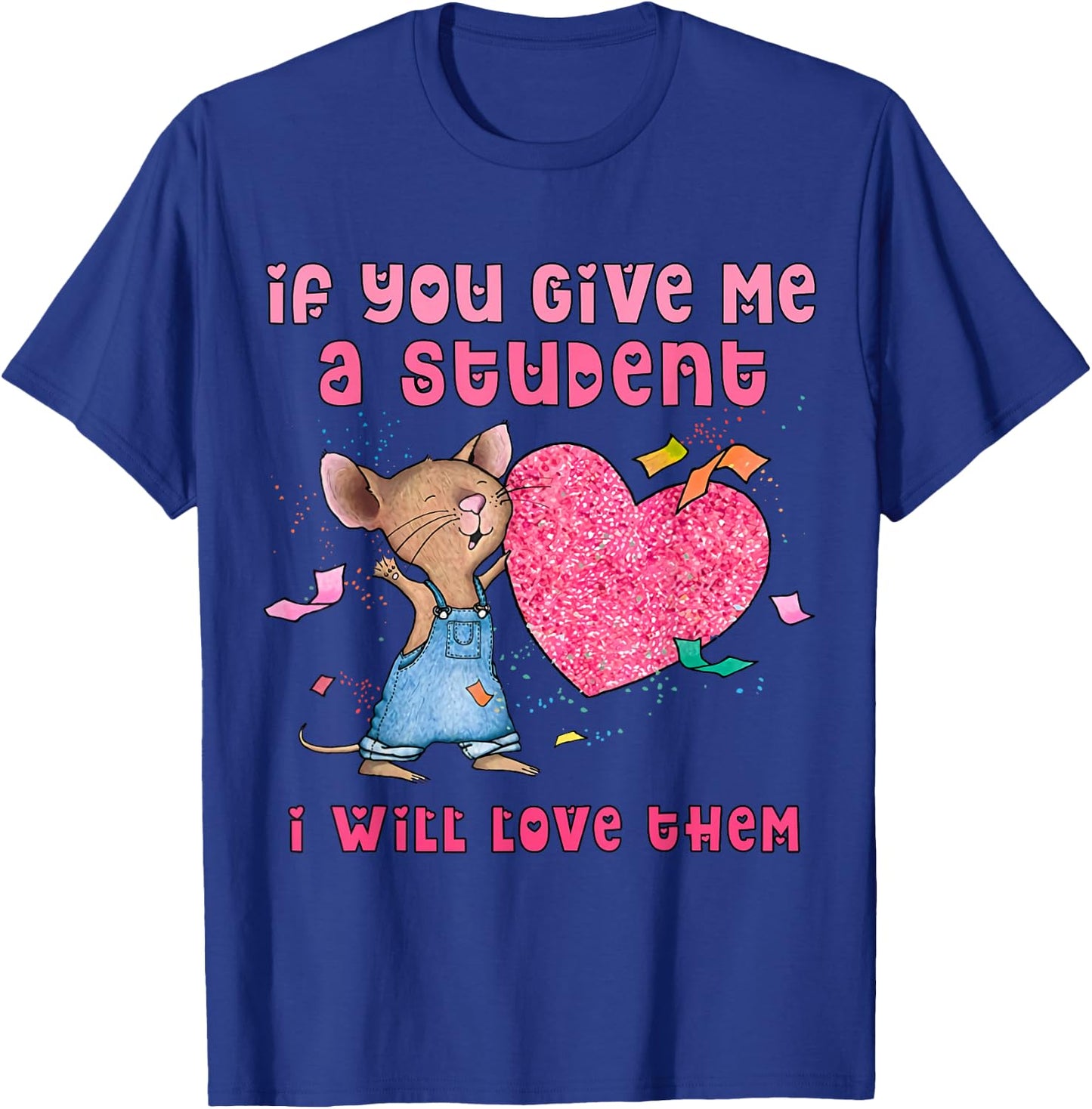 Mouse If You Give Me A Student I Will Love Them T-Shirt - T-Shirt | Royal