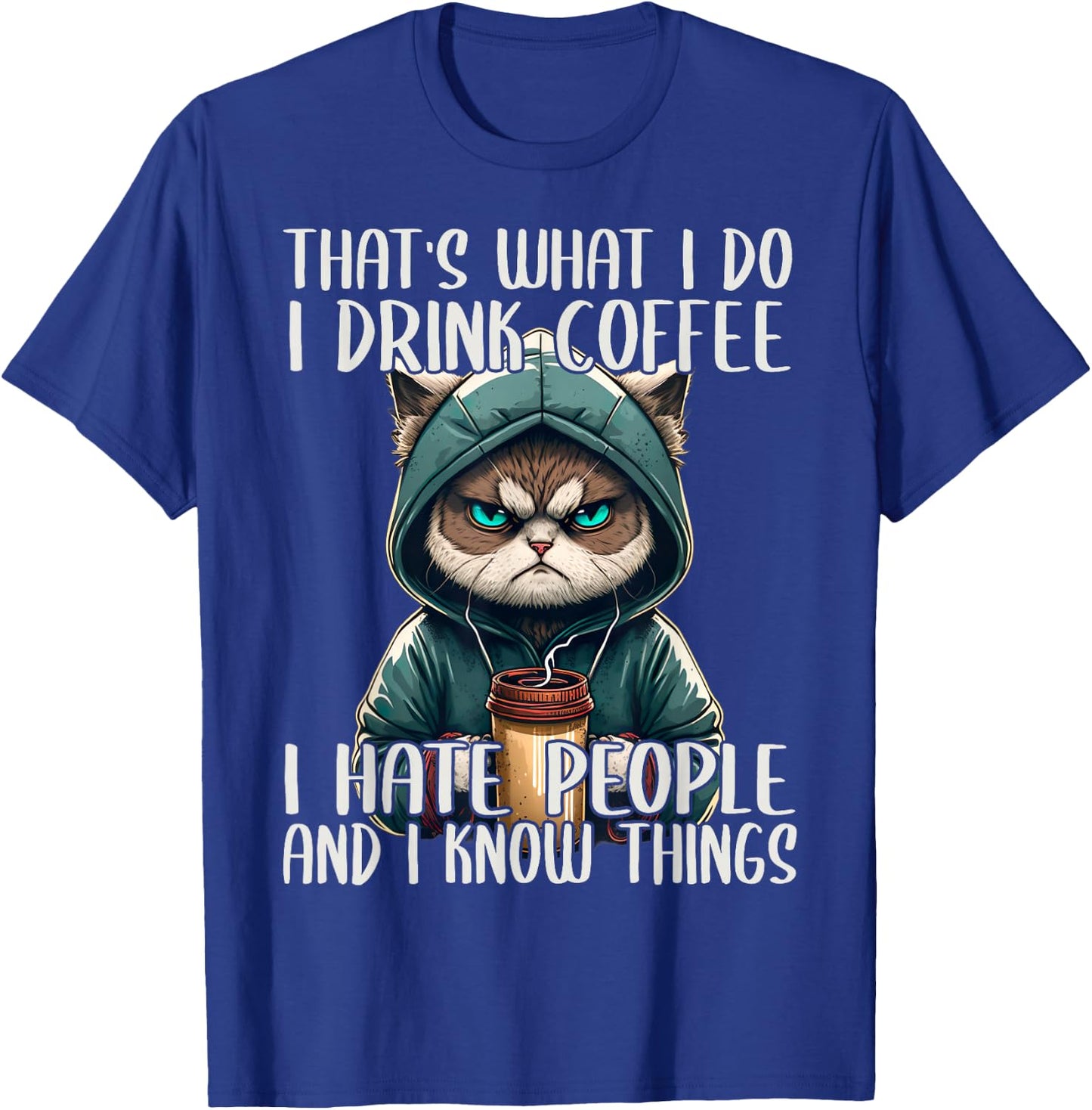 That's What I Do I Drink Coffee I Hate People, Cat Grumpy T-Shirt - T-Shirt | Royal