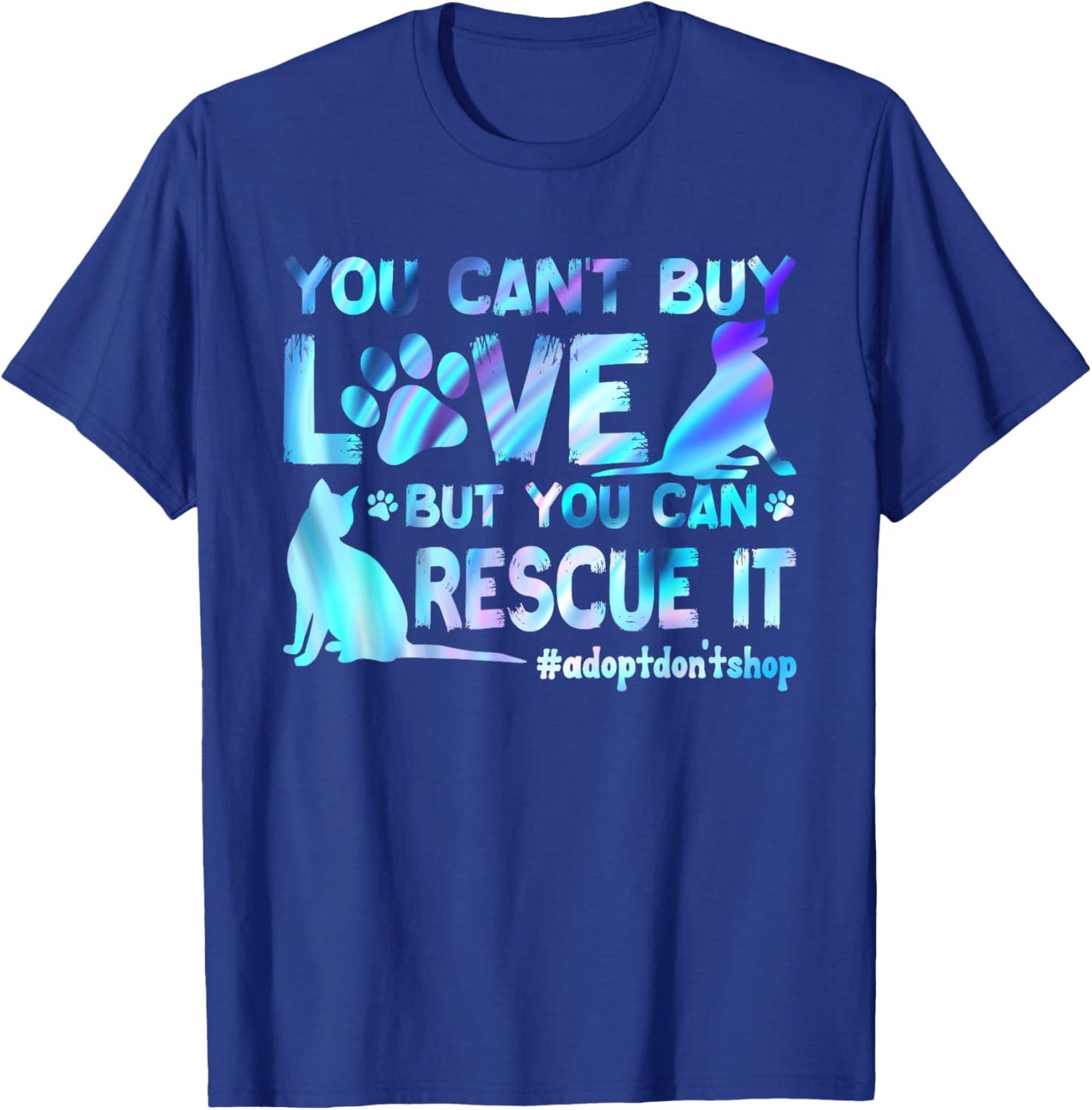 You Can't Buy Love But You Can Rescue It, Adopt Don't Shop T-Shirt - T-Shirt | Royal