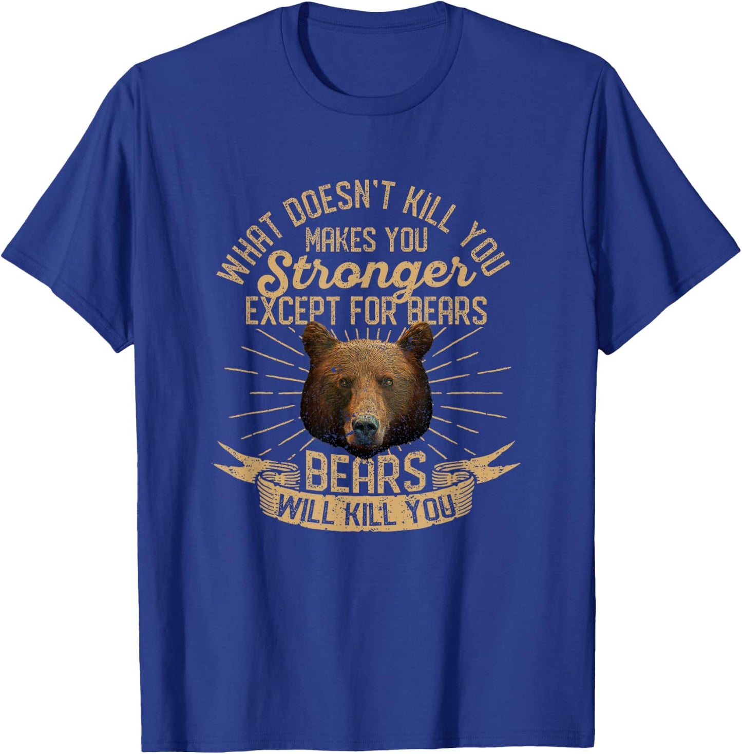 What Doesn't Kill You Makes You Stronger Except For Bears T-Shirt - T-Shirt | Royal