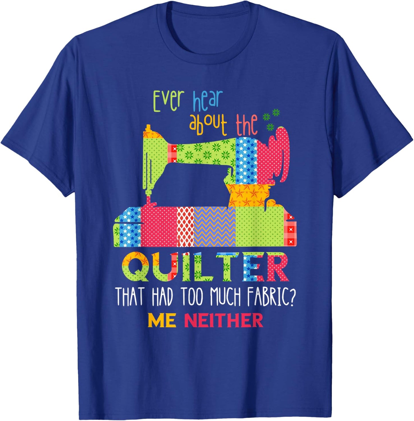 Quilt Sewing Machine Quilter Too Much Fabric Quilting T-Shirt - T-Shirt | Royal