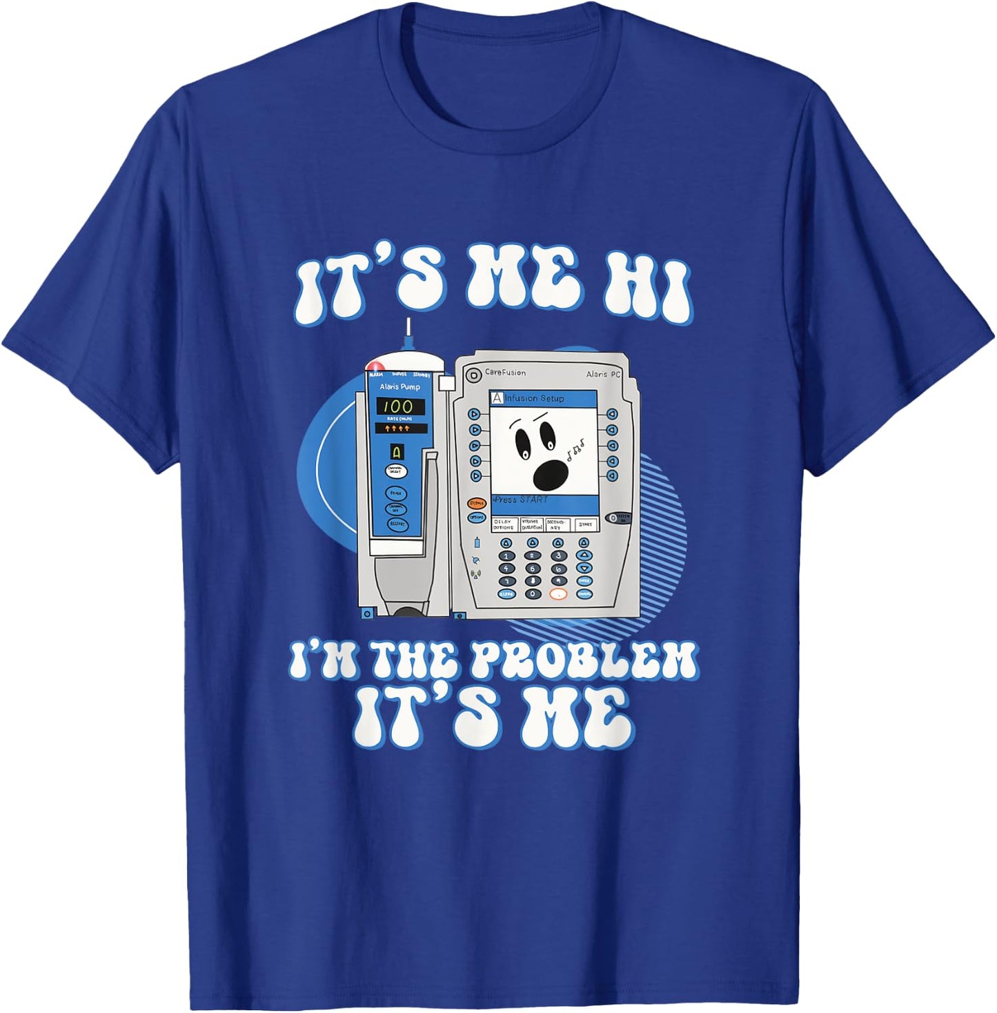 Funny Nurse I'm the problem IV Pump ER Icu Med Surg Rn T-Shirt - T-Shirt | Royal