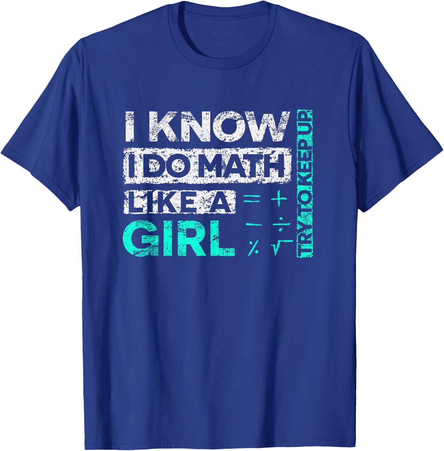 Math Graphic : I Know I Do Math Like A Girl Try To Keep Up T-Shirt - T-Shirt | Royal